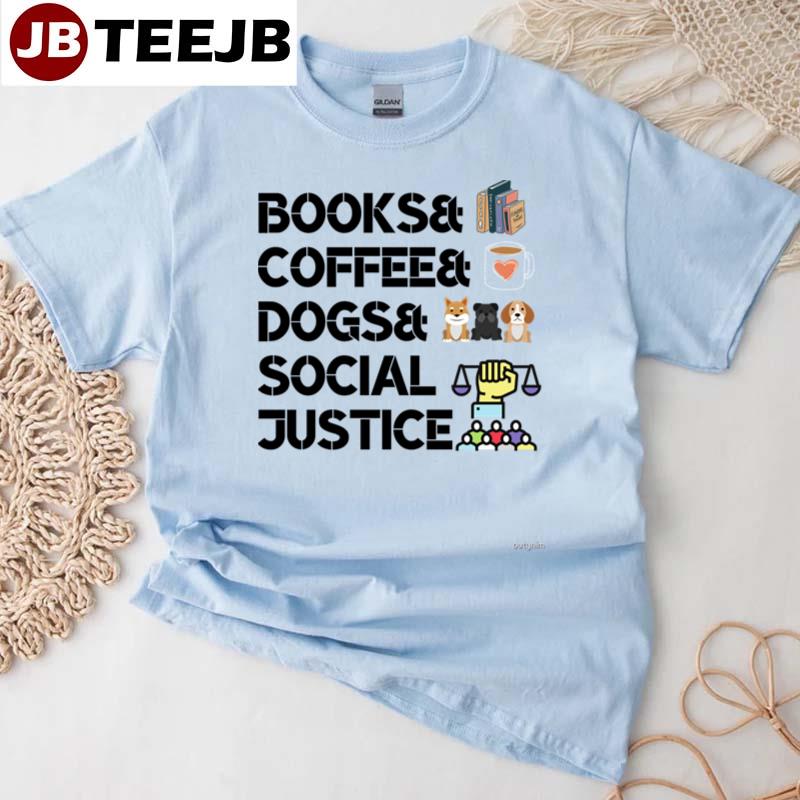 Books And Coffee And Dogs And Social Justice Unisex T-Shirt