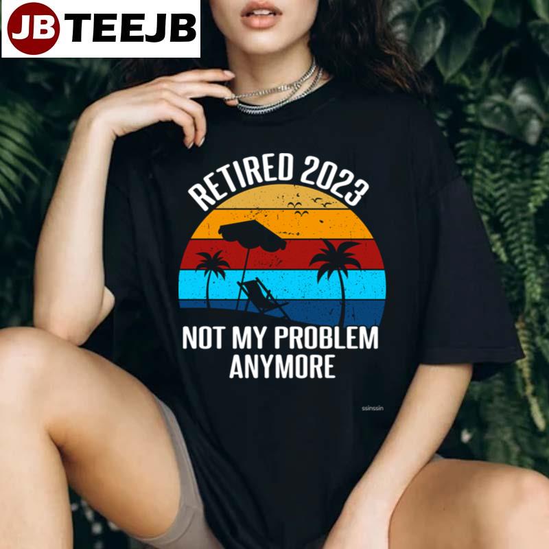 Retired 2023 Not My Problem Anymore Vintage Unisex T-Shirt