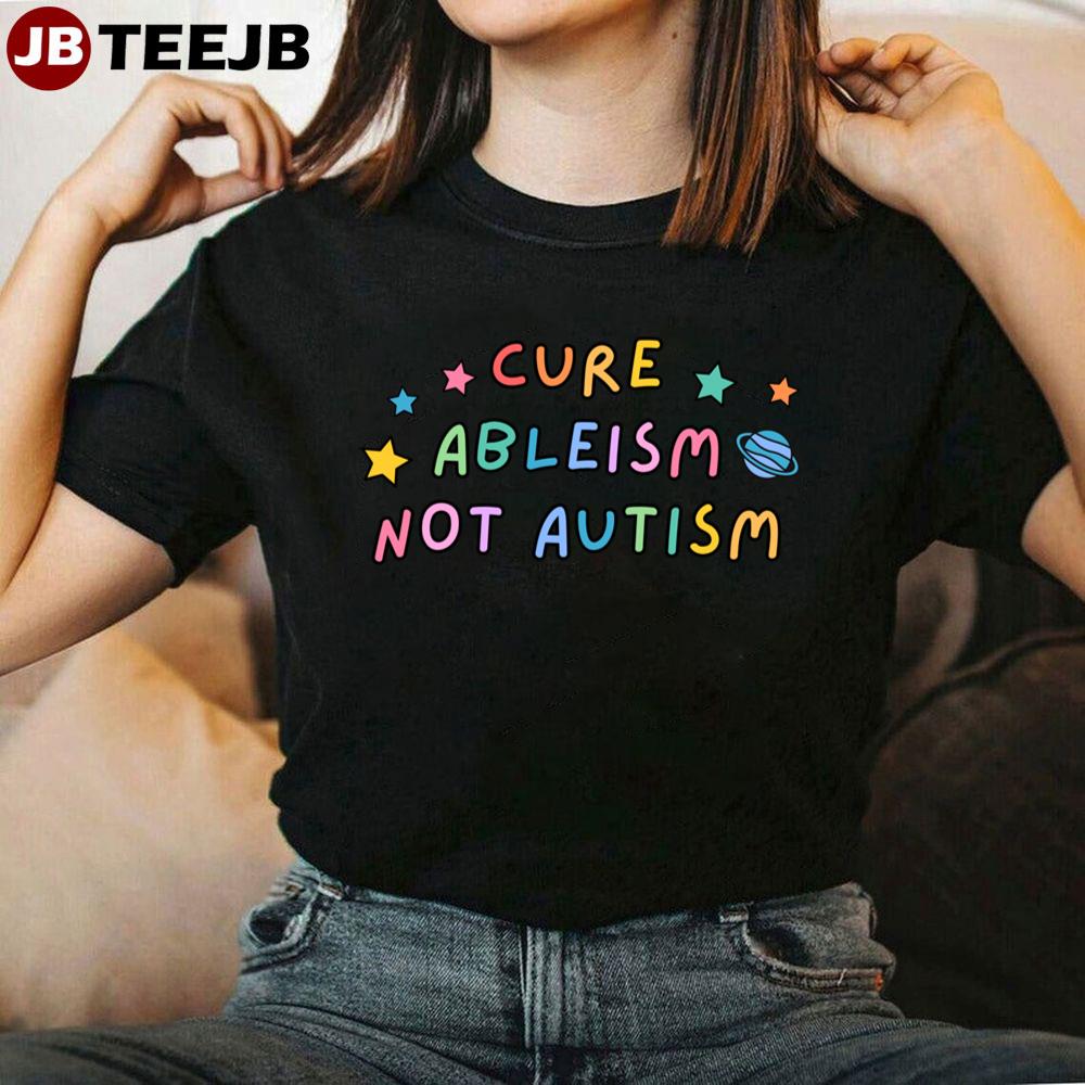 Cure Ableism Not Autism Unisex T-Shirt