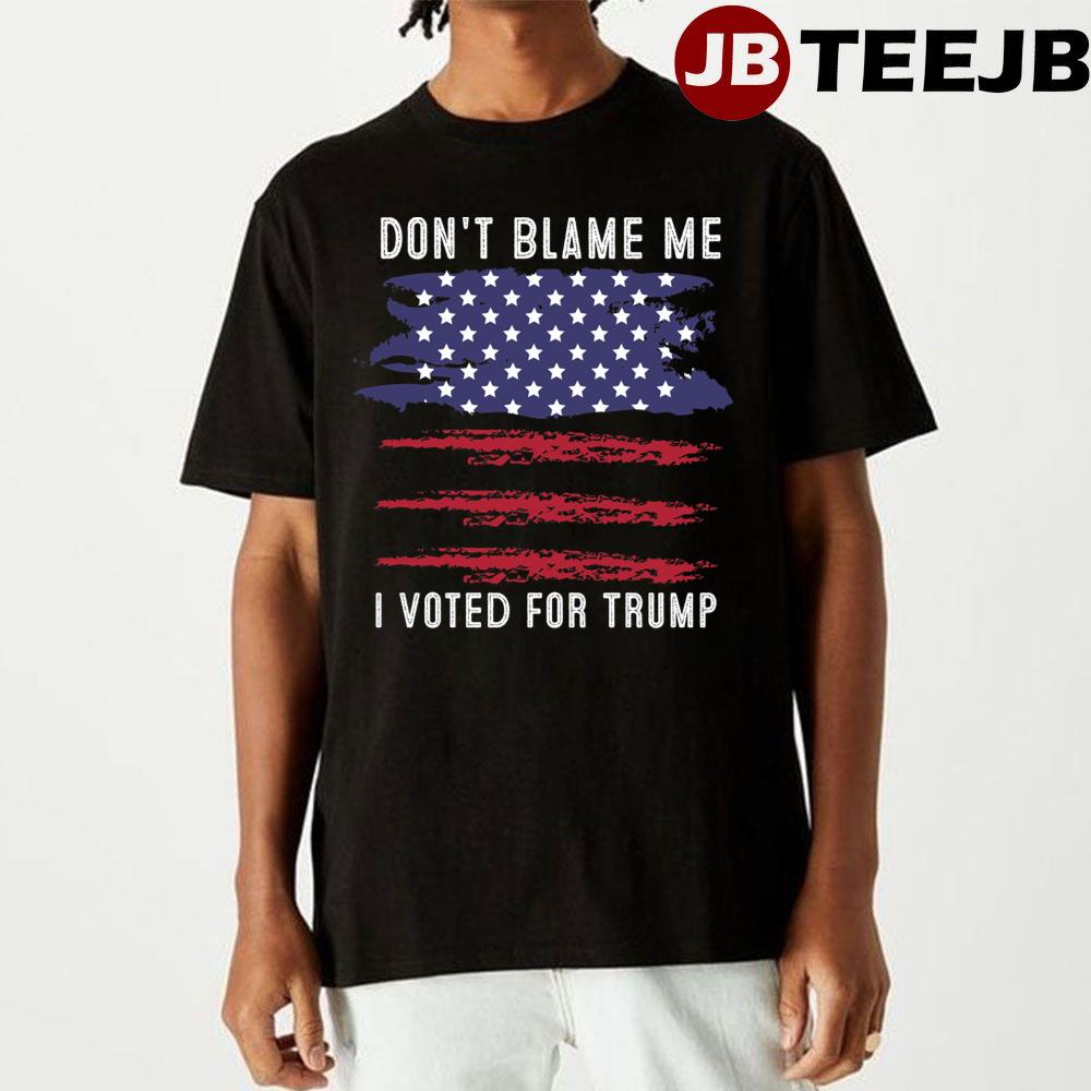 Don’t Blame Me I Voted For Trump Unisex T-Shirt