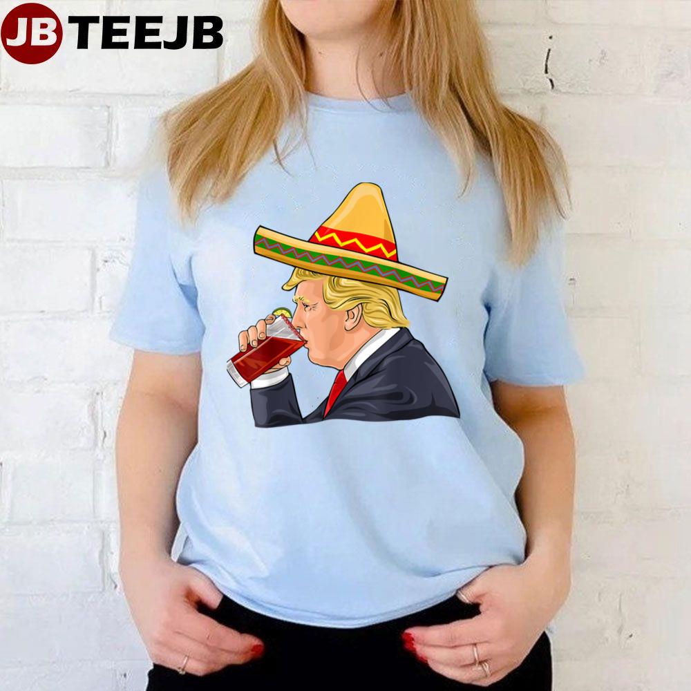 Drinking Michelada Cinco De Mayo Mexico Donald Trump Unisex T-Shirt