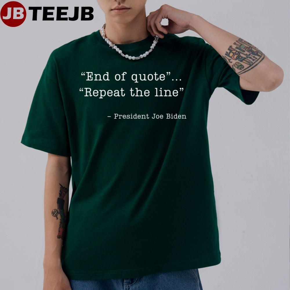 End Of Quote Repeat The Line Joe Biden Unisex T-Shirt