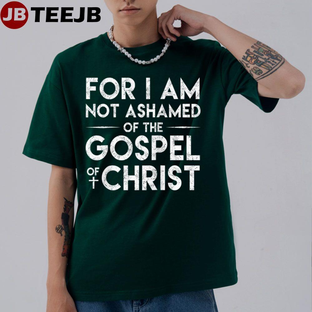 For I Am Not Ashamed Of The Gospel Of Christ Chris Unisex T-Shirt