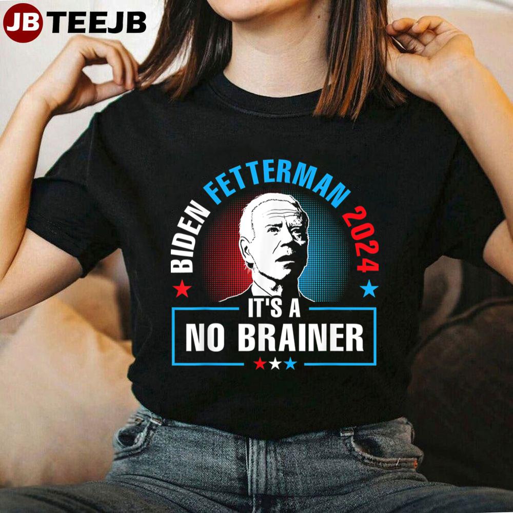 Funny Biden Fetterman 2024 It’s A No Brainer Unisex T-Shirt