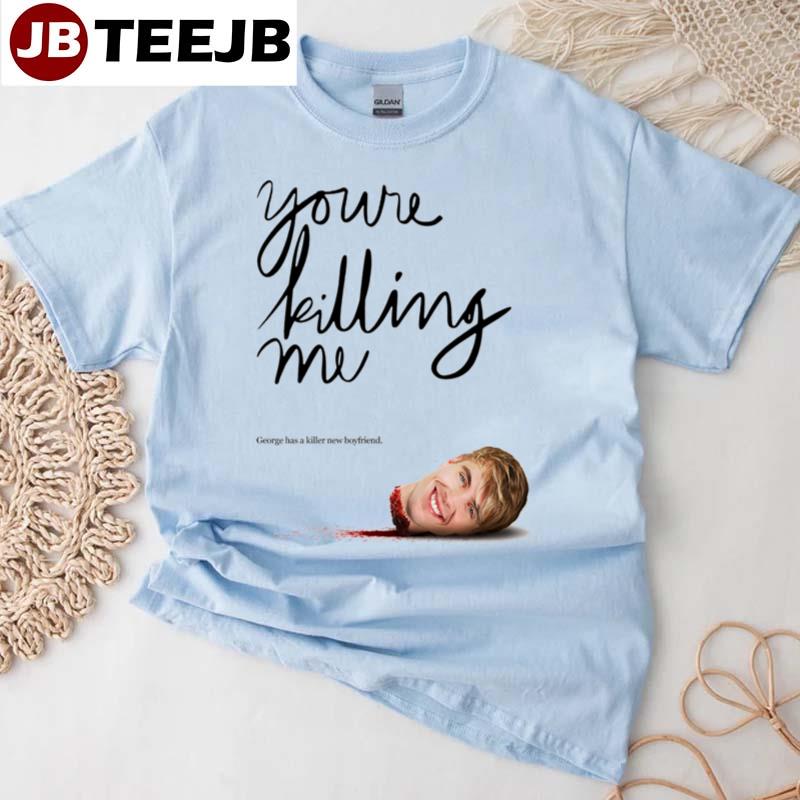 George Has A Killer New Boyfriend You’re Killing Me Movie 2023 Unisex T-Shirt