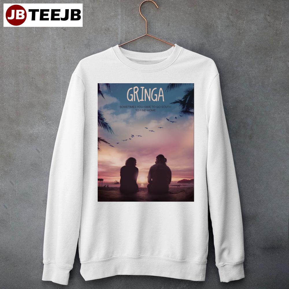 Gringa Sometimes You Have To Go South To Find Home Movie 2023 Unisex Sweatshirt