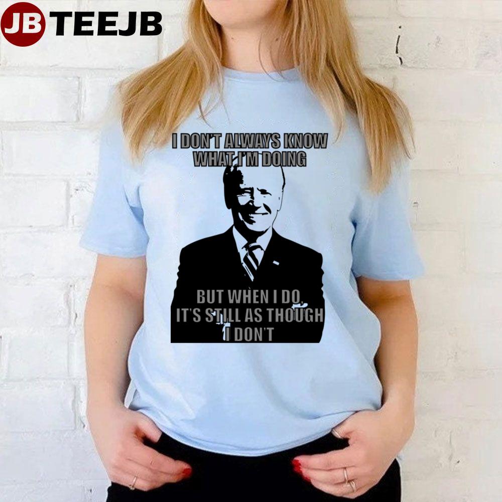 I Don’t Always Know What I’m Doing Biden Unisex T-Shirt