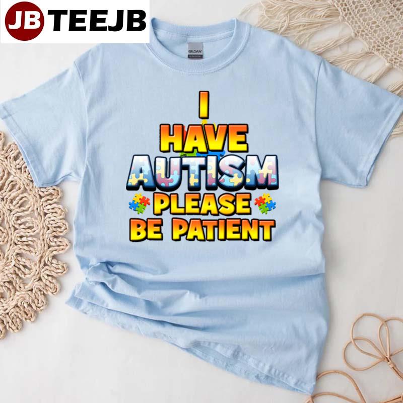 I Have Autism Please Be Patient Autism Awareness Unisex T-Shirt