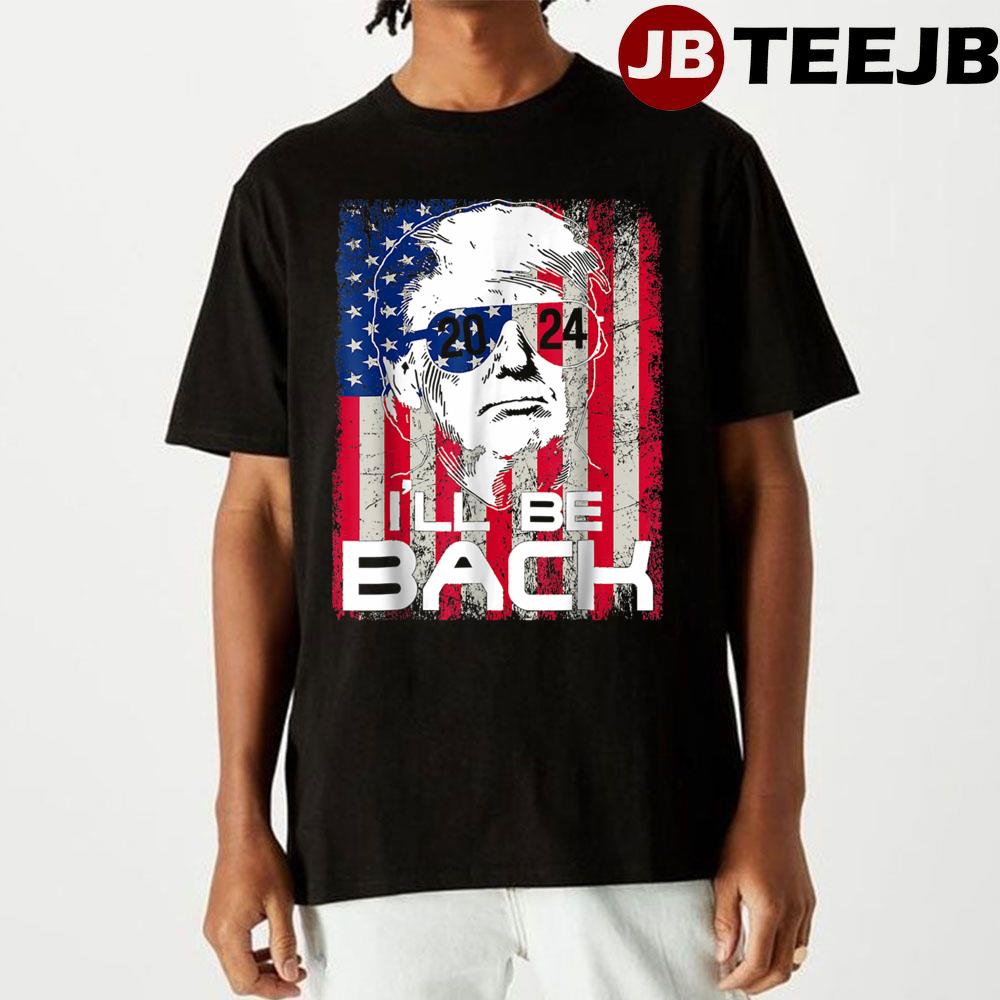 I’ll Be Back Trump 2024 Donald Trump Unisex T-Shirt