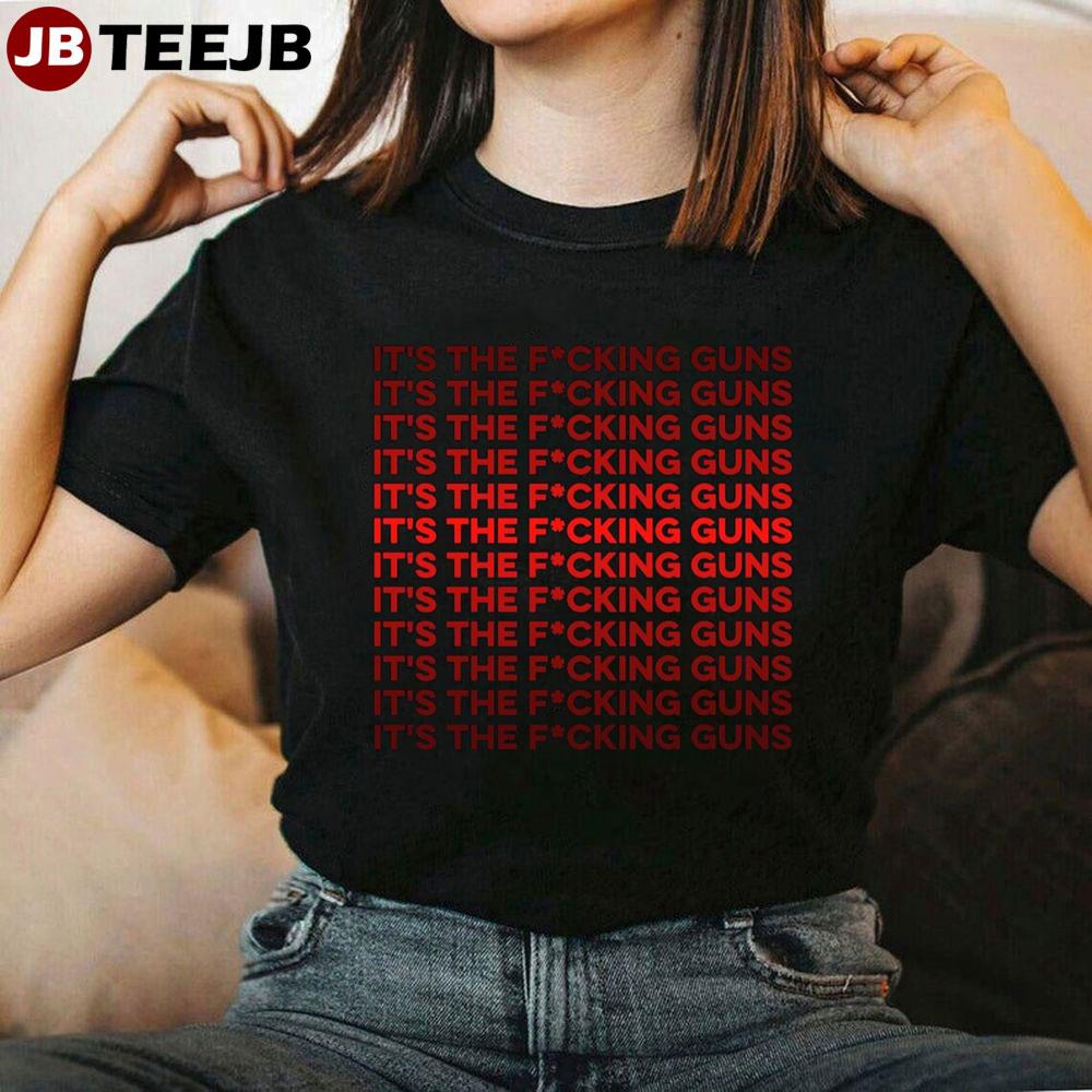 It’s The Fucking Guns 2023 Unisex T-Shirt