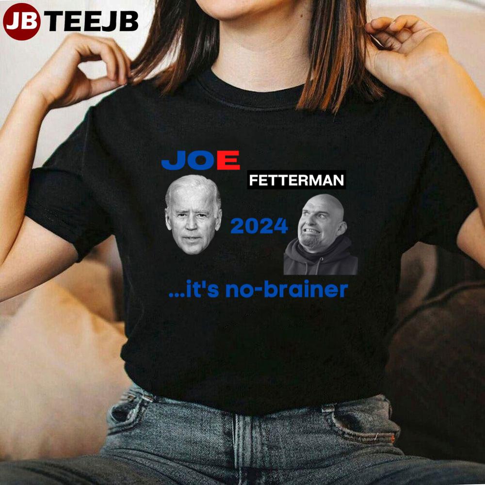 Joe Biden Fetterman 2024 It’s A No Brainer Unisex T-Shirt