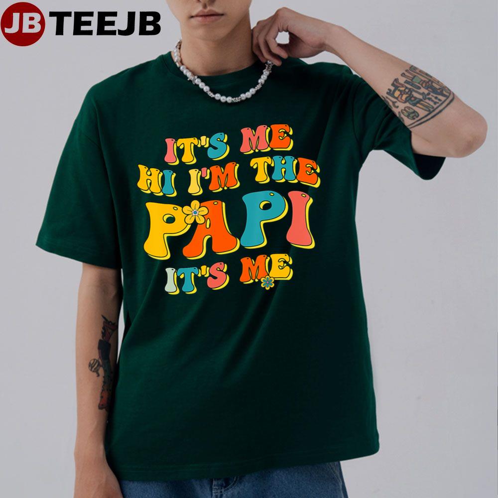 Mens Its Me Hi Im The Papi Its Me Funny Fathers Day Unisex T-Shirt