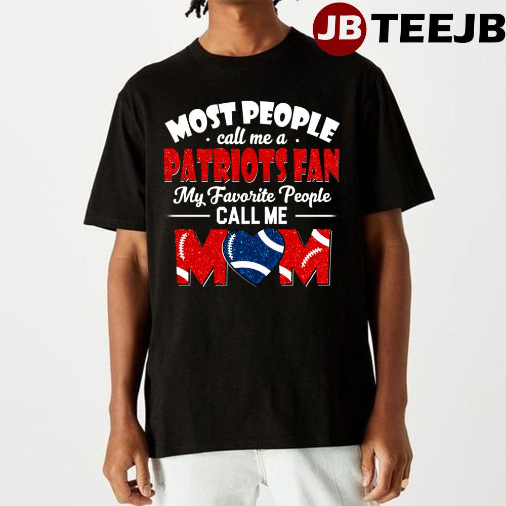 Most People Call Me A New England Patriots My Favorite People Call Me Mom Football Unisex T-Shirt