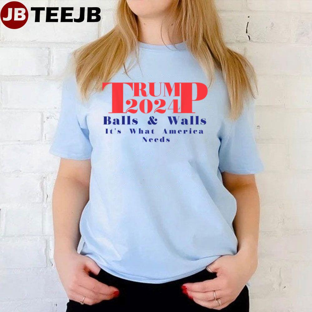 Trump 2024 Balls & Walls It’s What America Needs Unisex T-Shirt