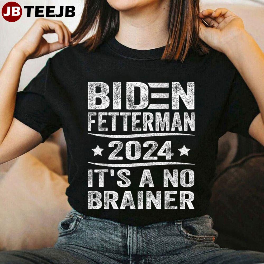 White Art Biden Fetterman 2024 It’s A No Brainer Unisex T-Shirt