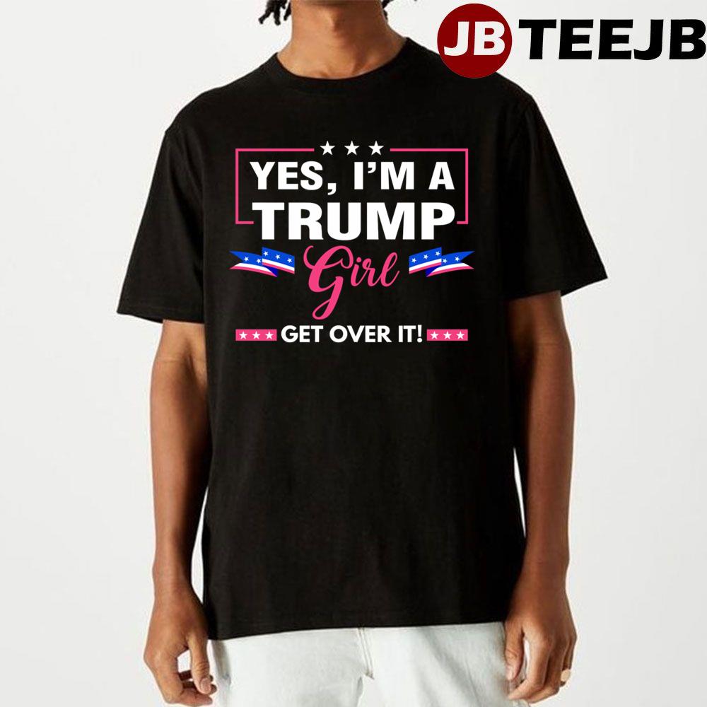 Yes I’m A Trump Girl Get Over It Unisex T-Shirt