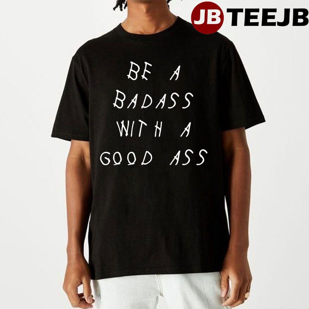 Be A Badass With A Good Ass Drake Unisex T-Shirt