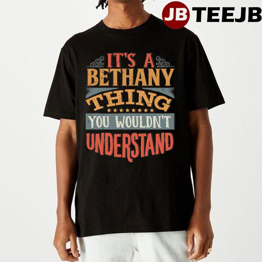 Bethany Name Its A Bethany Thing You Wouldnt Understand Unisex T-Shirt