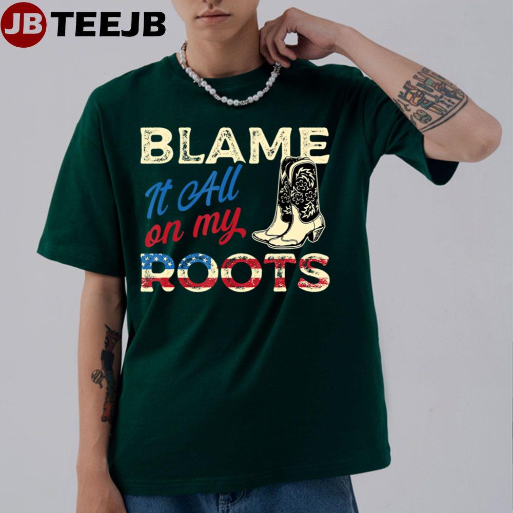 Blame It All On My Roots Country Music Lover South Unisex T-Shirt