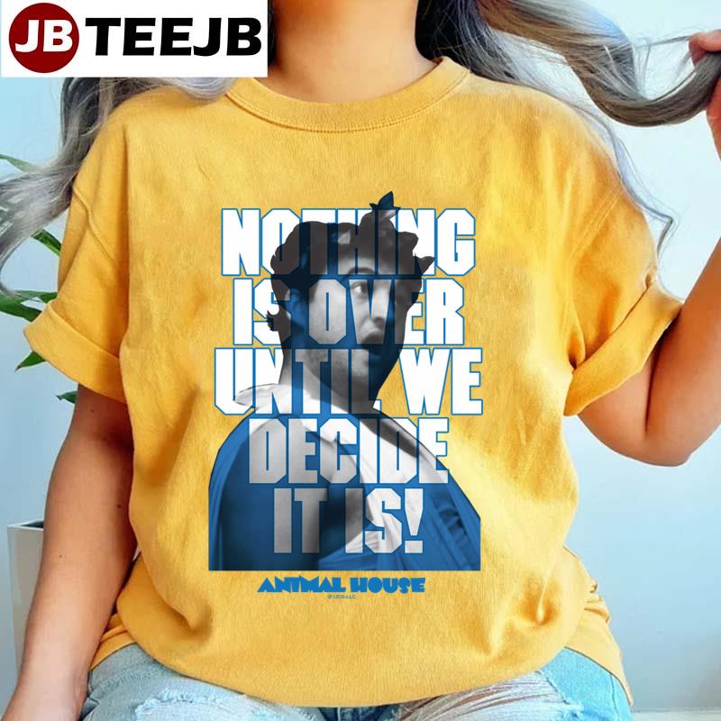 Bluto Nothing Is Over Until We Decide It Is Unisex T-Shirt