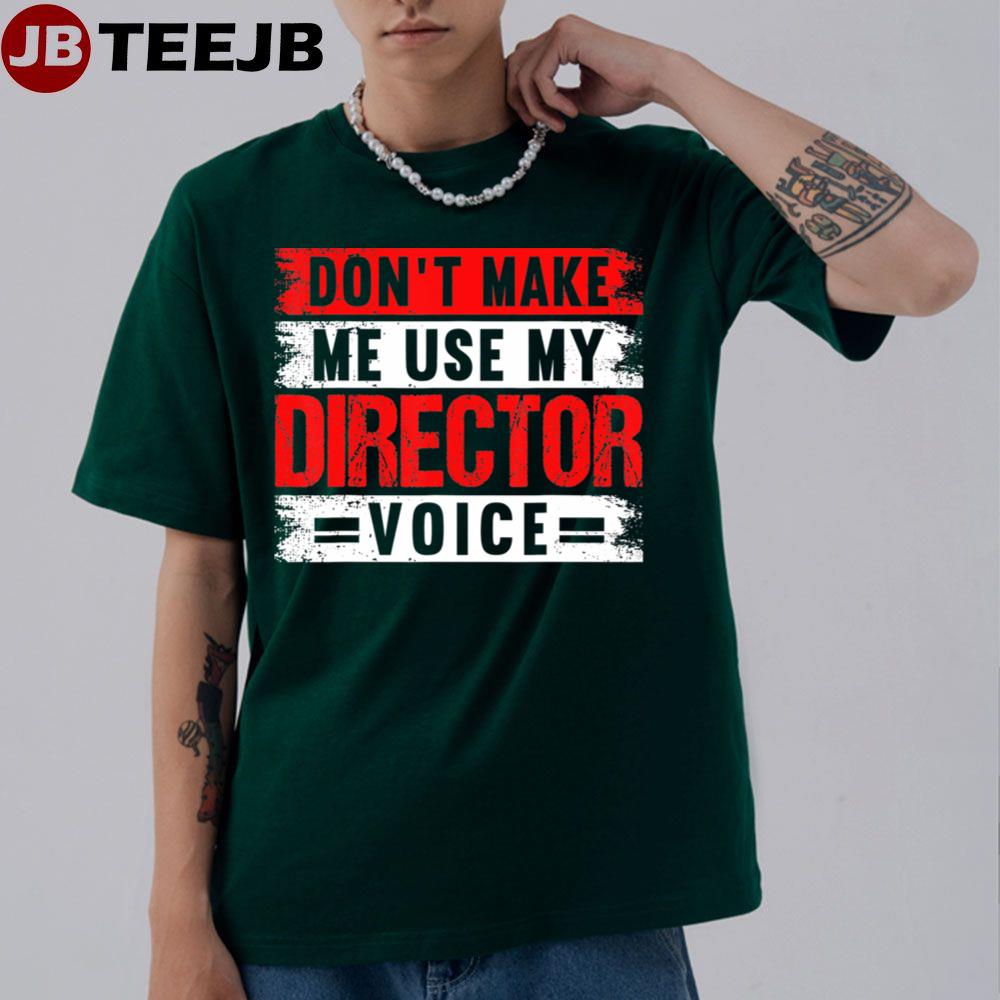 Don’t Make Me Use My Director Voice Unisex T-Shirt