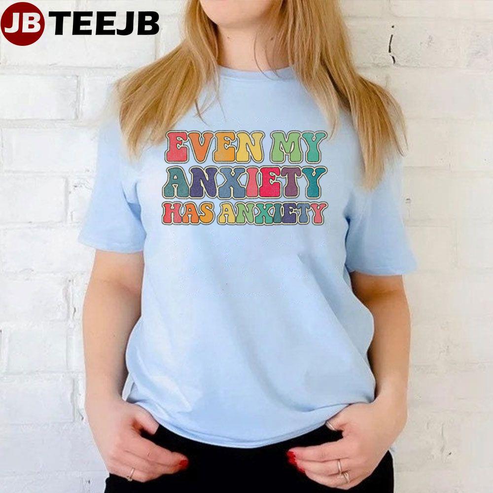 Even My Anxiety Has Anxiety Unisex T-Shirt