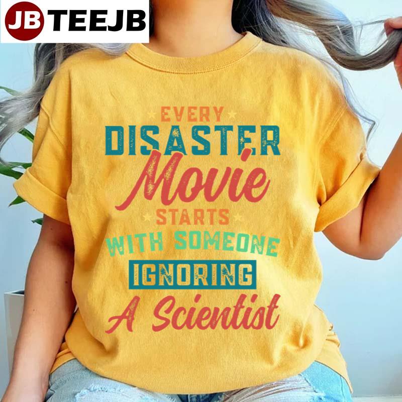 Every Disaster Movie Starts With Someone Ignoring A Scientist Unisex T-Shirt