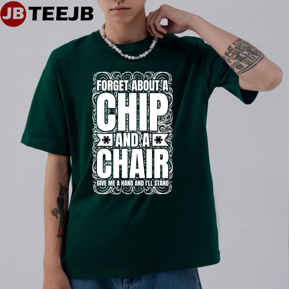 Forget About A Chip And A Chair Unisex T-Shirt