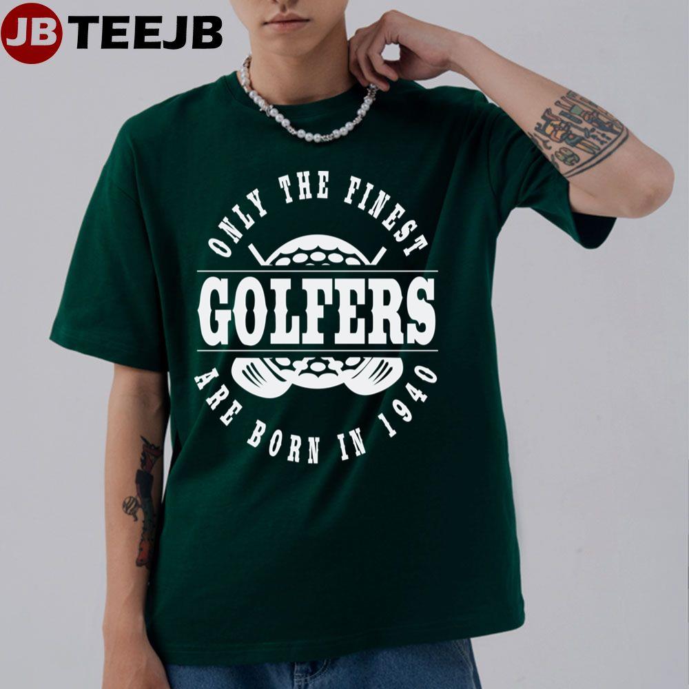 Golfers Only The Finest Born In 1940 Unisex T-Shirt