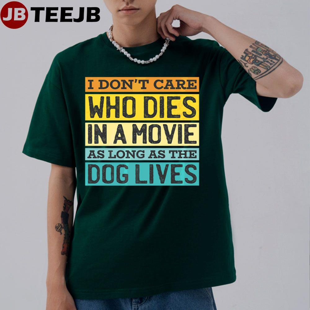 I Don’t Care Who Dies In Movie As Long As The Dog Lives Unisex T-Shirt