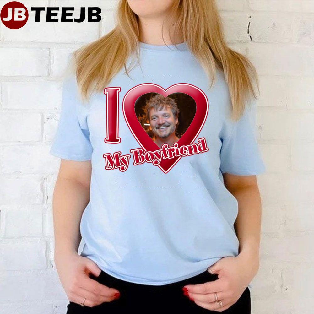 I Love My Boyfriend Pedro Pascal Unisex T-Shirt