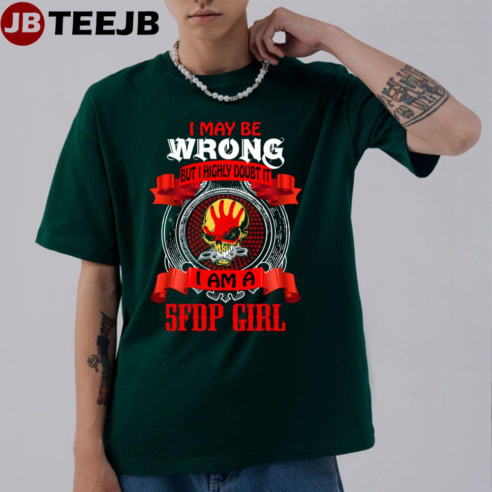 I May Be Wrong But I Highly Doubt It I Am A 5fdp Girl Unisex T-Shirt