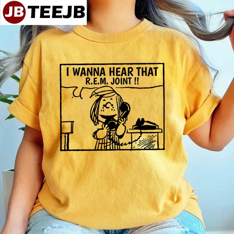 I Wanna Hear Rem Unisex T-Shirt