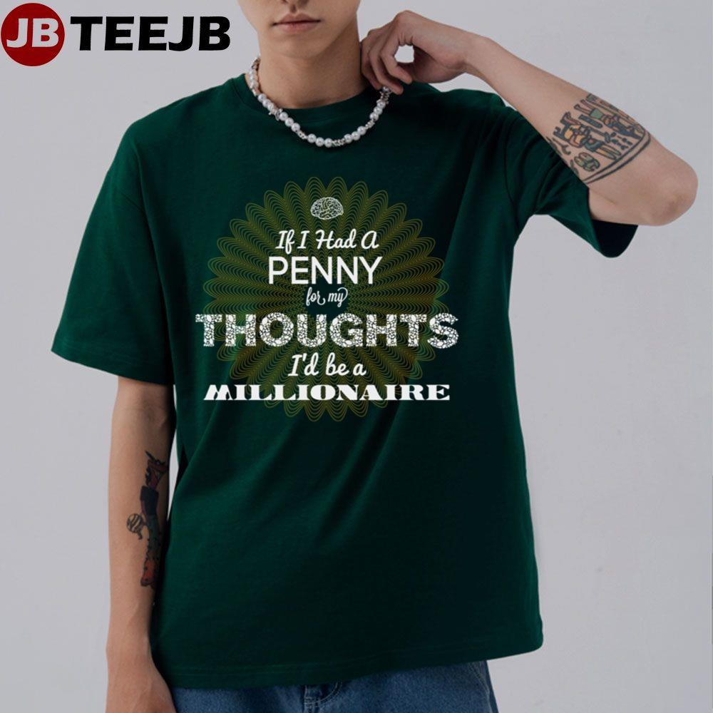 If I Had A Penny For My Thoughts I’d Be A Millionaire Unisex T-Shirt