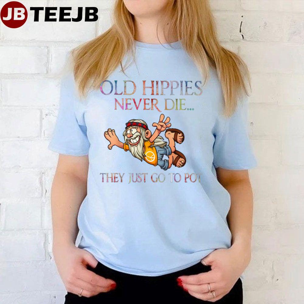 Old Hippies Never Die They Just Go To Pot Old Man Unisex T-Shirt