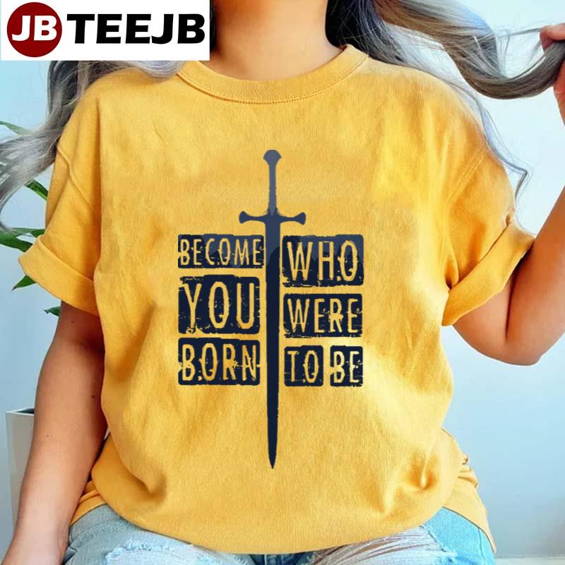 Become Who You Were Born To Be The Lord Of The Rings Art Unisex T-Shirt