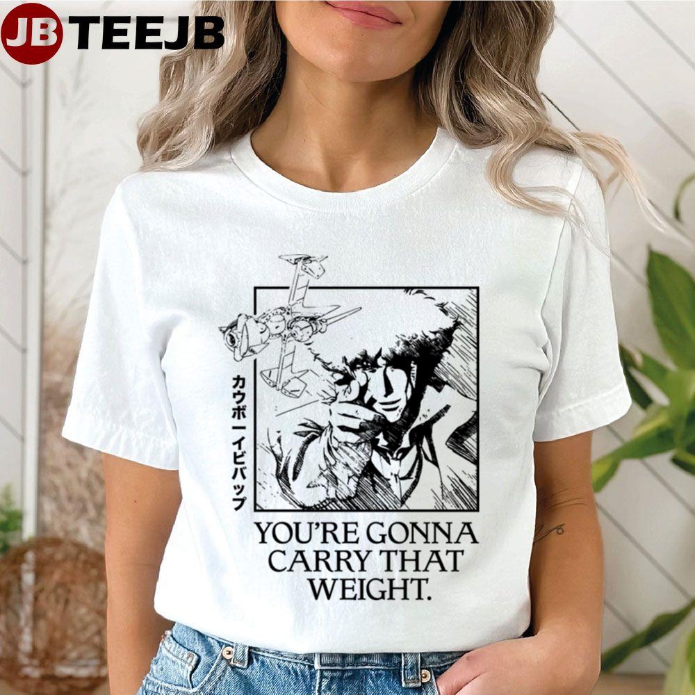 Cowboy Bebop You’re Gonna Carry That Weight Unisex T-Shirt