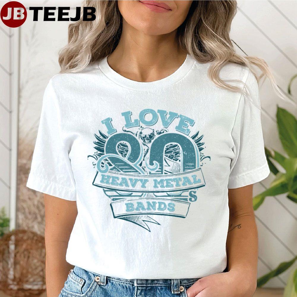 I Love 80s Heavy Metal Bands Unisex T-Shirt