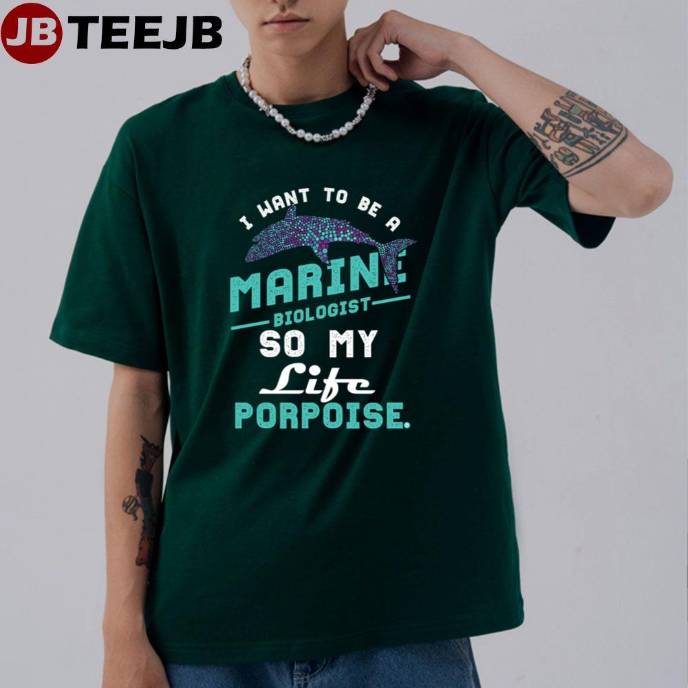 I Want To Be A Marine Biologist Life Has Porpoise Unisex T-Shirt