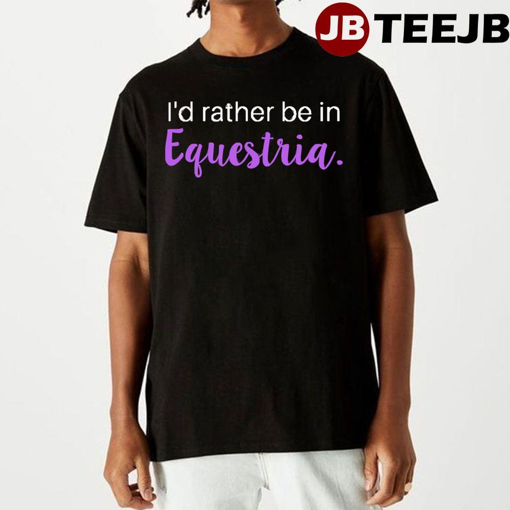 I’d Rather Be In Equestria My Little Pony Unisex T-Shirt