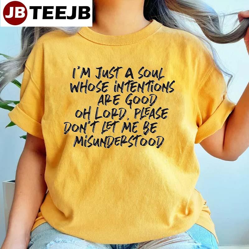 I’m Just A Soul Whose Intentions Are Good Oh Lord Please Don’t Let Me Be Misunderstood Unisex T-Shirt