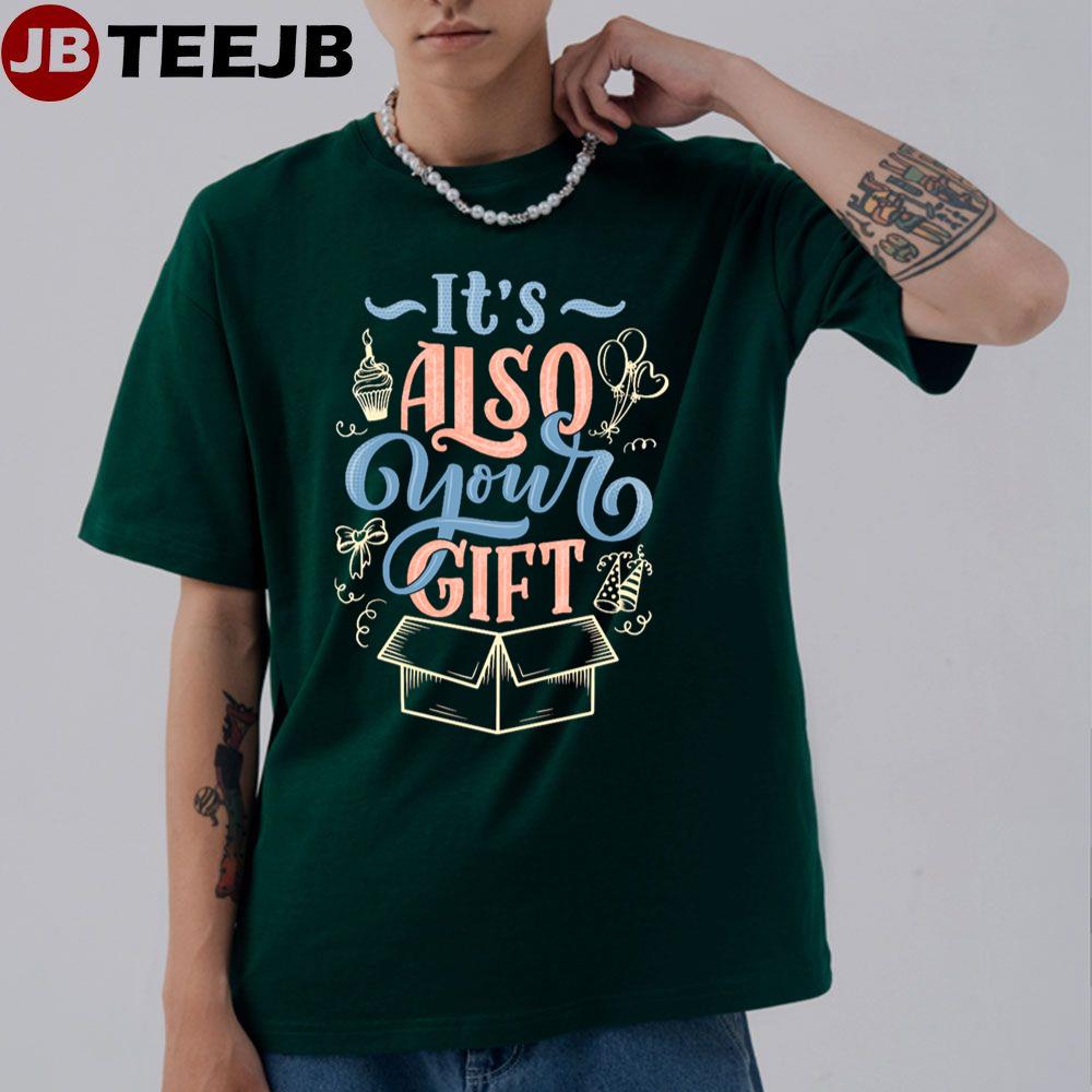 It’s Also Your Gift Unisex T-Shirt