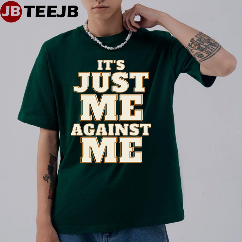 It’s Just Me Against Me Unisex T-Shirt