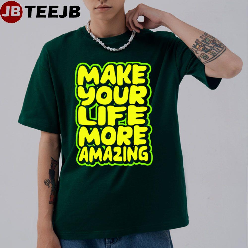 Make Your Life More Amazing Unisex T-Shirt