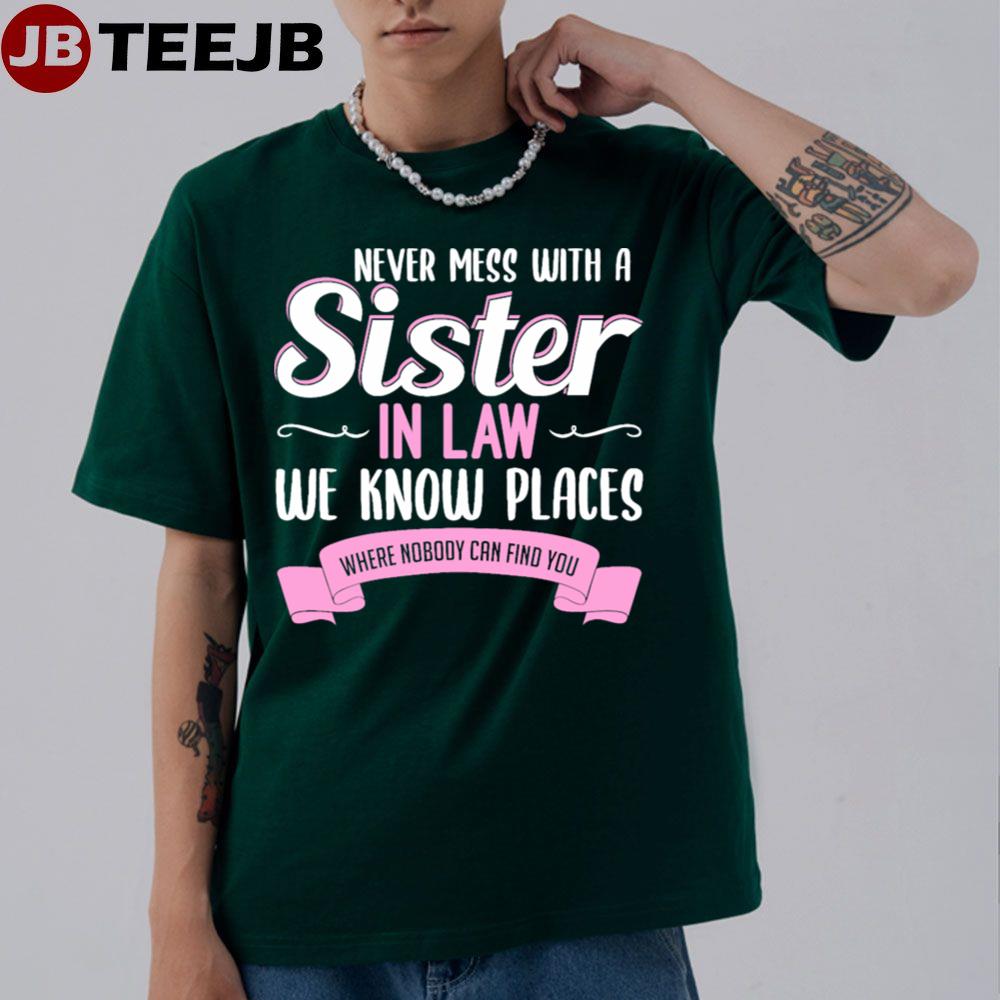 Never Mess With A Sister In Law We Know Places Unisex T-Shirt