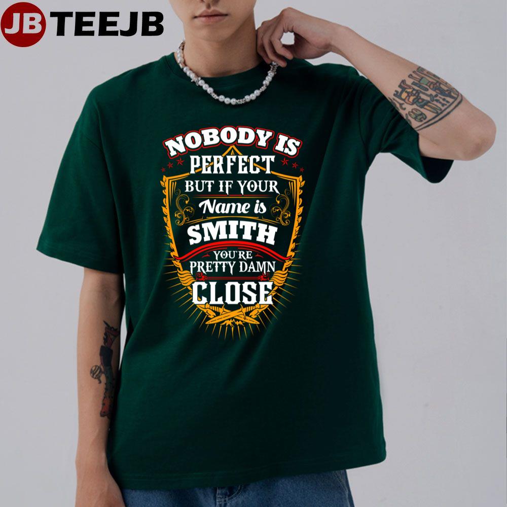 Nobody Perfect But If Your Name Is Smith You’re Pretty Damn Close Unisex T-Shirt