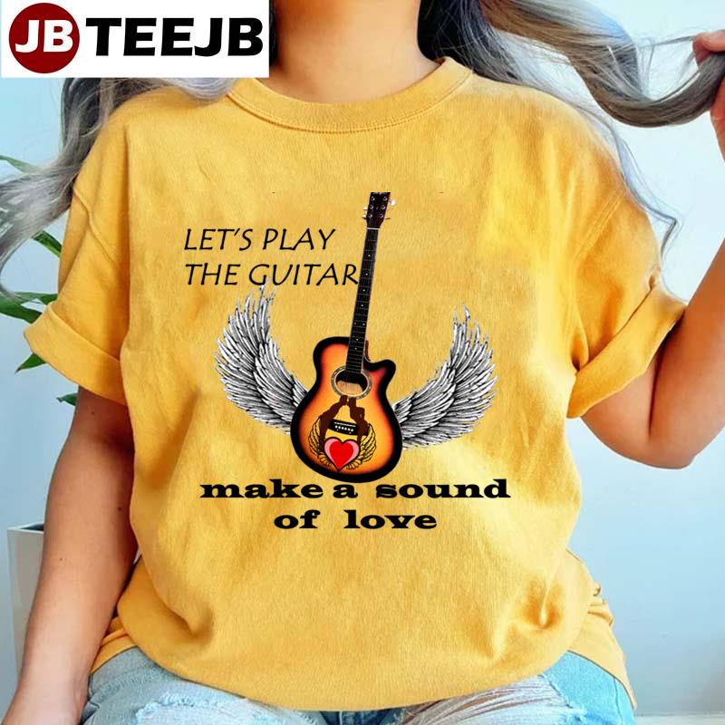 Play The Guitar To Make Sound Of Love Unisex T-Shirt