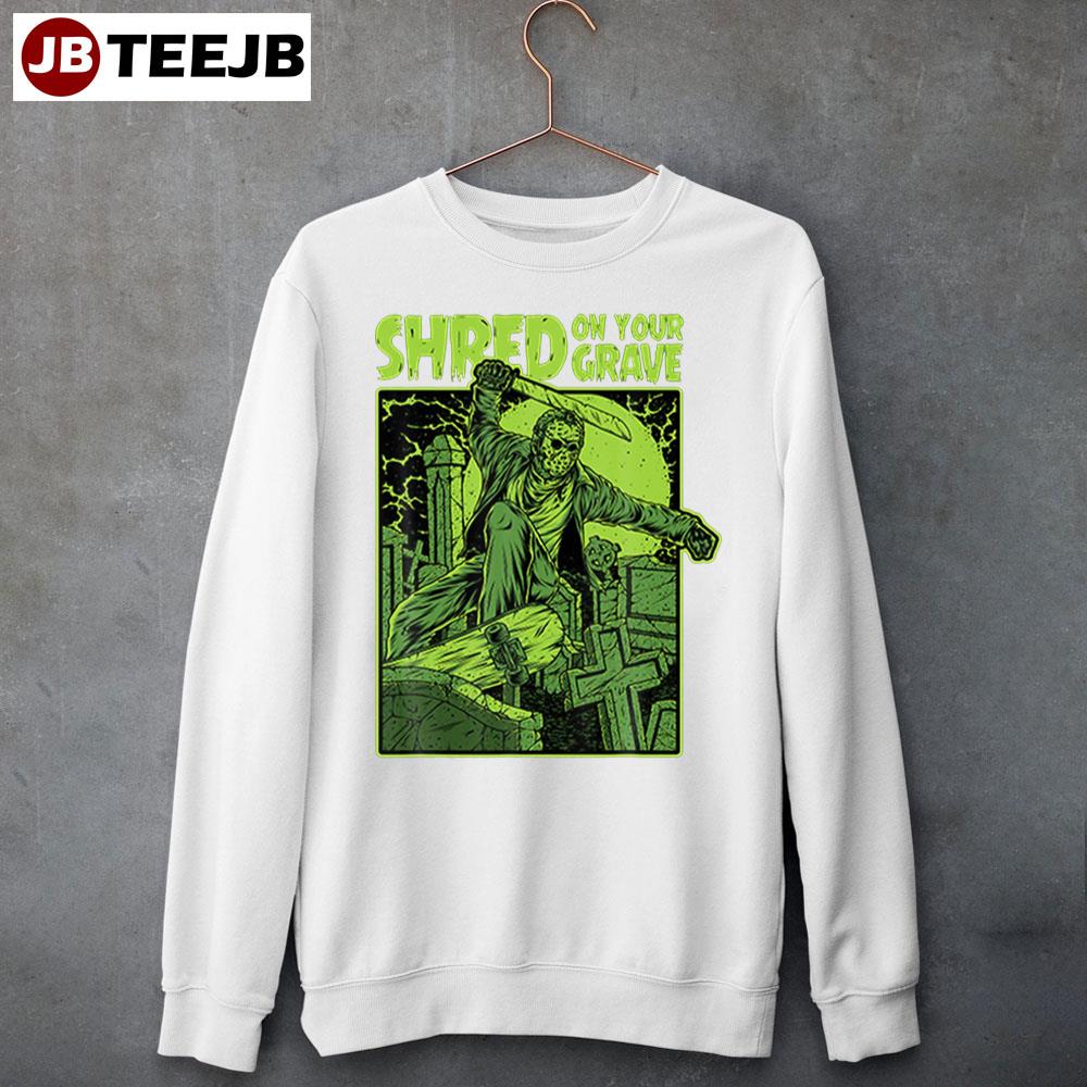 Shred On Your Grave Friday Jason Voorhees Killer Horror Halloween Unisex Sweatshirt