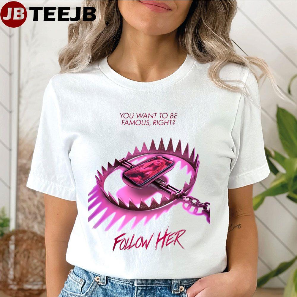 You Want To Be Famous Right Follow Her 2023 Movie Unisex T-Shirt