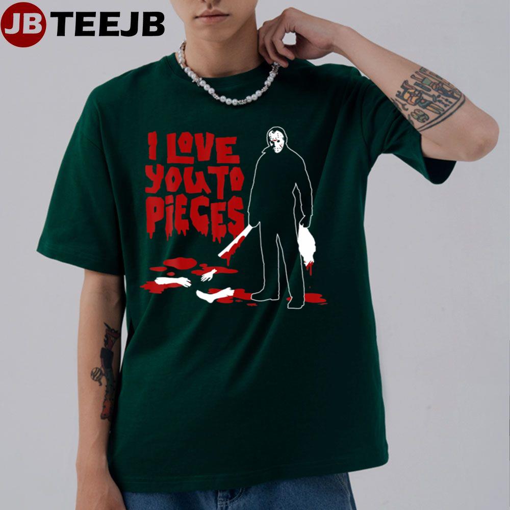 I Love You To Pieces Friday Jason Voorhees Killer Horror Halloween Unisex T-Shirt